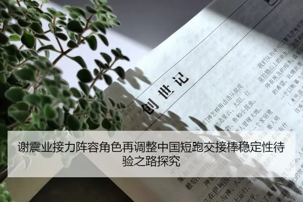 谢震业接力阵容角色再调整中国短跑交接棒稳定性待验之路探究